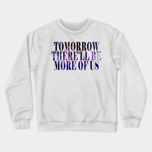 Tomorrow There'll Be More Of Us Crewneck Sweatshirt by byebyesally